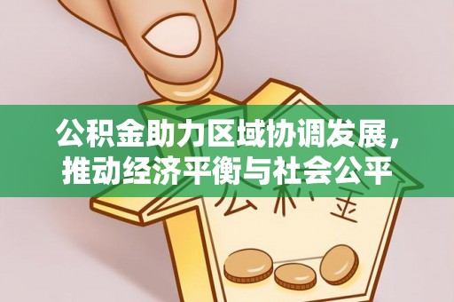 弥陀公积金助力区域协调发展，推动经济平衡与社会公平