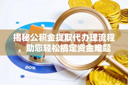 弥陀揭秘公积金提取代办理流程，助您轻松搞定资金难题