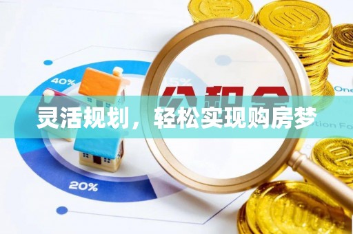 弥陀灵活规划，轻松实现购房梦