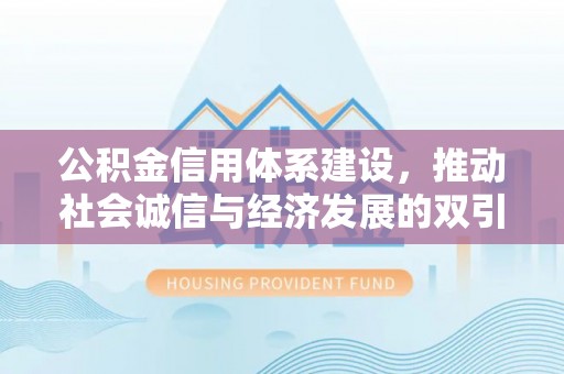 弥陀公积金信用体系建设，推动社会诚信与经济发展的双引擎