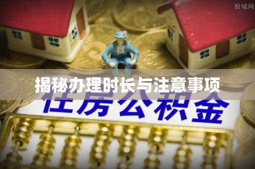 弥陀揭秘办理时长与注意事项