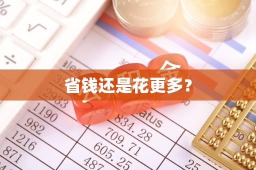 弥陀省钱还是花更多？