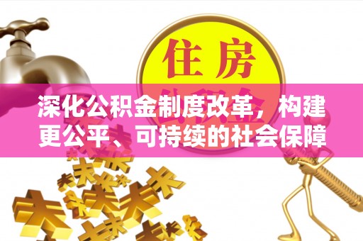 弥陀深化公积金制度改革，构建更公平、可持续的社会保障体系