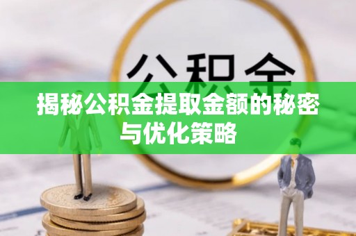 弥陀揭秘公积金提取金额的秘密与优化策略