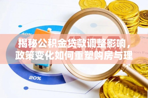 弥陀揭秘公积金贷款调整影响，政策变化如何重塑购房与理财规划