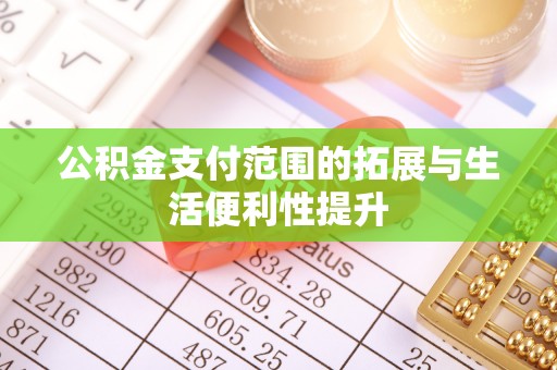 弥陀公积金支付范围的拓展与生活便利性提升