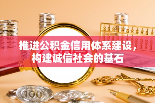 弥陀推进公积金信用体系建设，构建诚信社会的基石