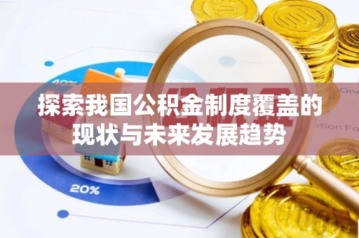 弥陀探索我国公积金制度覆盖的现状与未来发展趋势
