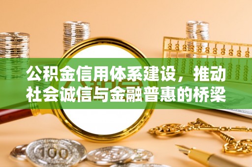 弥陀公积金信用体系建设，推动社会诚信与金融普惠的桥梁