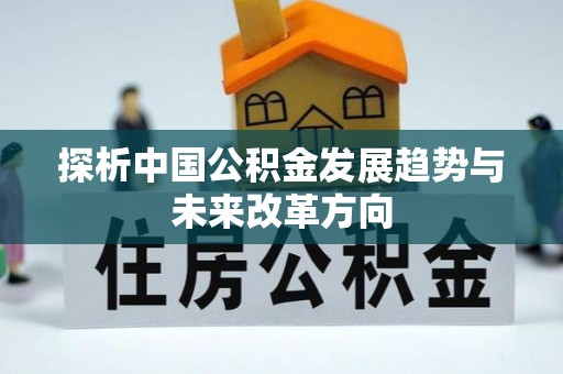 弥陀探析中国公积金发展趋势与未来改革方向