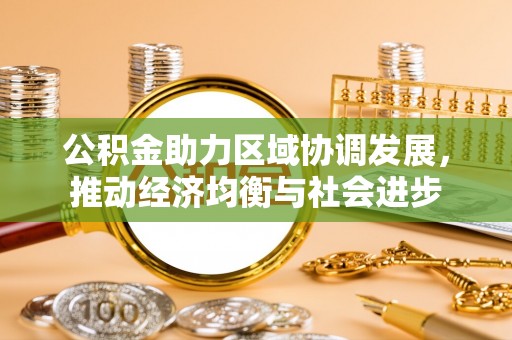 弥陀公积金助力区域协调发展，推动经济均衡与社会进步