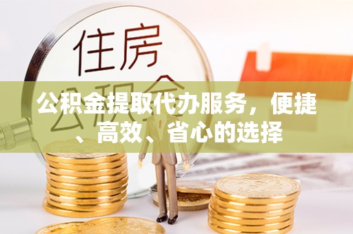 弥陀公积金提取代办服务，便捷、高效、省心的选择