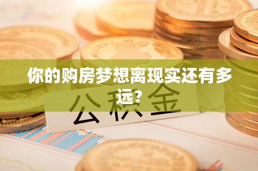 弥陀你的购房梦想离现实还有多远？