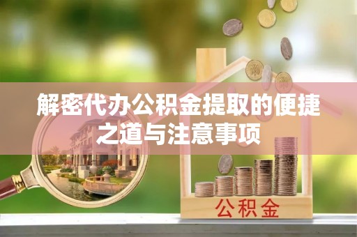 弥陀解密代办公积金提取的便捷之道与注意事项