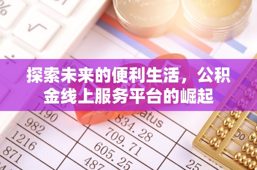 弥陀探索未来的便利生活，公积金线上服务平台的崛起